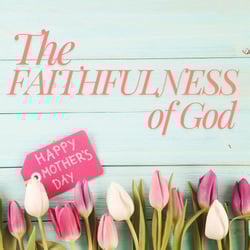 4. 2024 Mother's Day: The Faithfulness of God